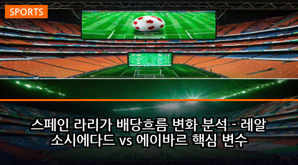 스페인 라리가 배당흐름 변화 분석 - 레알 소시에다드 vs 에이바르 핵심 변수