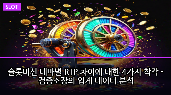 슬롯머신 테마별 RTP 차이에 대한 4가지 착각 - 검증소장의 업계 데이터 분석