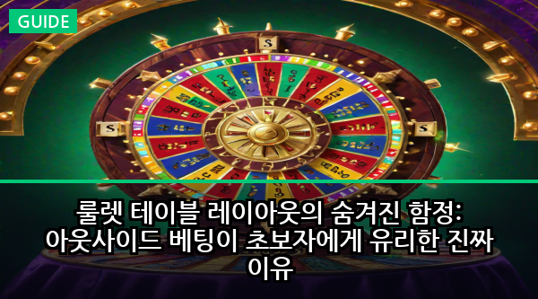 룰렛 테이블 레이아웃의 숨겨진 함정: 아웃사이드 베팅이 초보자에게 유리한 진짜 이유