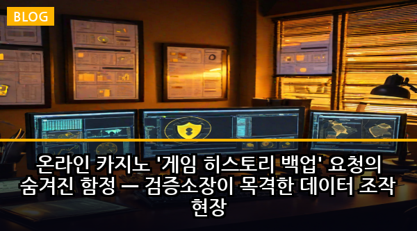 온라인 카지노 '게임 히스토리 백업' 요청의 숨겨진 함정 — 검증소장이 목격한 데이터 조작 현장