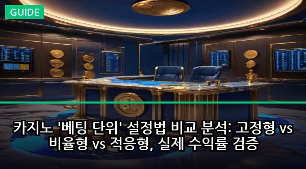 카지노 '베팅 단위' 설정법 비교 분석: 고정형 vs 비율형 vs 적응형, 실제 수익률 검증