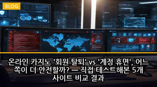 온라인 카지노 '회원 탈퇴' vs '계정 휴면', 어느 쪽이 더 안전할까? — 직접 테스트해본 5개 사이트 비교 결과