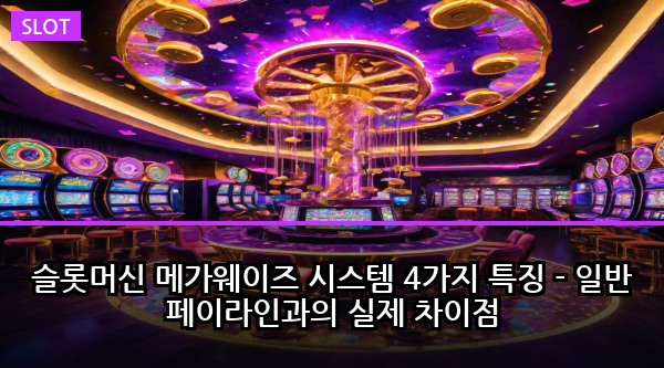 슬롯머신 메가웨이즈 시스템 4가지 특징 - 일반 페이라인과의 실제 차이점