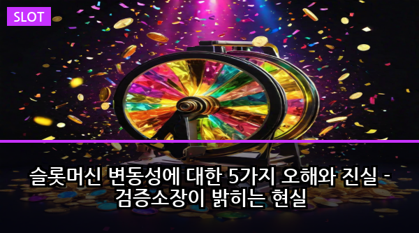 슬롯머신 변동성에 대한 5가지 오해와 진실 - 검증소장이 밝히는 현실