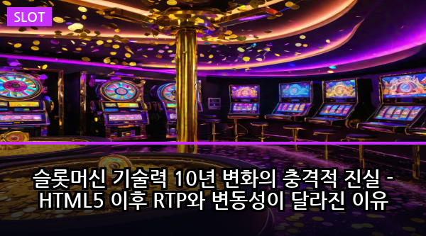 슬롯머신 기술력 10년 변화의 충격적 진실 - HTML5 이후 RTP와 변동성이 달라진 이유