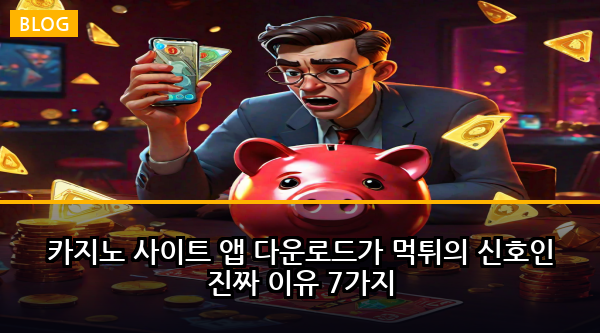 카지노 사이트 앱 다운로드가 먹튀의 신호인 진짜 이유 7가지