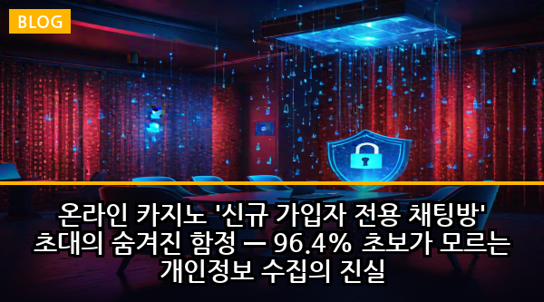 온라인 카지노 '신규 가입자 전용 채팅방' 초대의 숨겨진 함정 — 96.4% 초보가 모르는 개인정보 수집의 진실