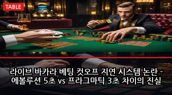 라이브 바카라 베팅 컷오프 지연 시스템 논란 - 에볼루션 5초 vs 프라그마틱 3초 차이의 진실