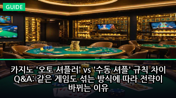 카지노 '오토 셔플러' vs '수동 셔플' 규칙 차이 Q&A: 같은 게임도 섞는 방식에 따라 전략이 바뀌는 이유