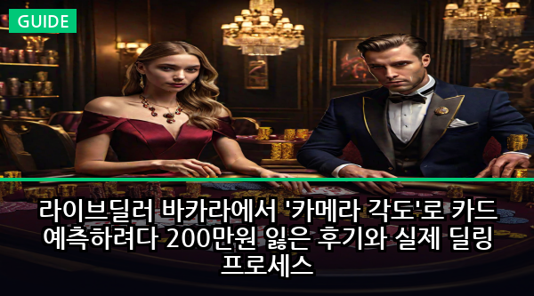 라이브딜러 바카라에서 '카메라 각도'로 카드 예측하려다 200만원 잃은 후기와 실제 딜링 프로세스
