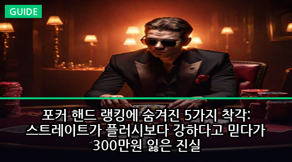 포커 핸드 랭킹에 숨겨진 5가지 착각: 스트레이트가 플러시보다 강하다고 믿다가 300만원 잃은 진실