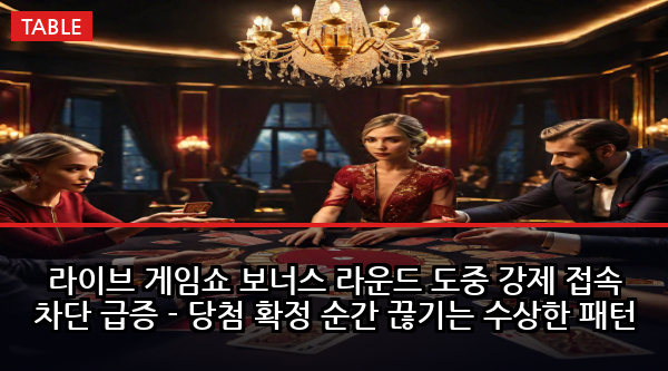 라이브 게임쇼 보너스 라운드 도중 강제 접속 차단 급증 - 당첨 확정 순간 끊기는 수상한 패턴