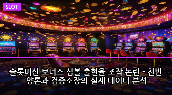 슬롯머신 보너스 심볼 출현율 조작 논란 - 찬반 양론과 검증소장의 실제 데이터 분석