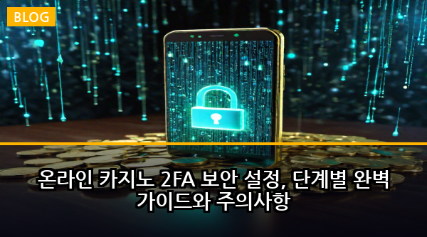 온라인 카지노 2FA 보안 설정, 단계별 완벽 가이드와 주의사항