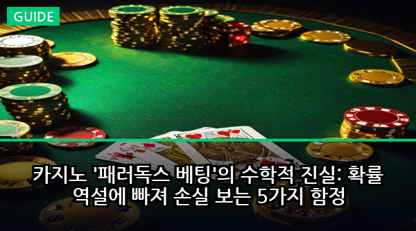 카지노 '패러독스 베팅'의 수학적 진실: 확률 역설에 빠져 손실 보는 5가지 함정