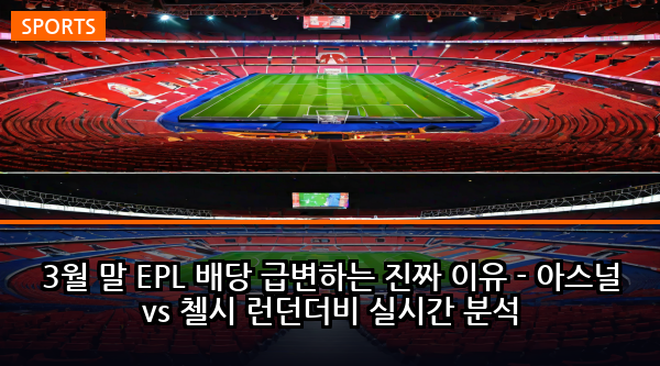 3월 말 EPL 배당 급변하는 진짜 이유 - 아스널 vs 첼시 런던더비 실시간 분석