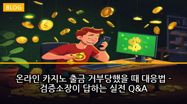 온라인 카지노 출금 거부당했을 때 대응법 - 검증소장이 답하는 실전 Q&A