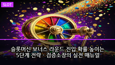 슬롯머신 보너스 라운드 진입 확률 높이는 5단계 전략 - 검증소장의 실전 매뉴얼