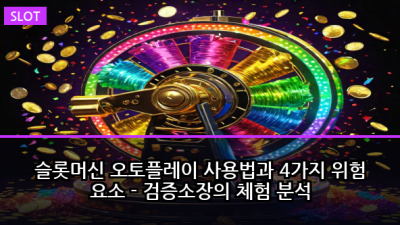 슬롯머신 오토플레이 사용법과 4가지 위험 요소 - 검증소장의 체험 분석