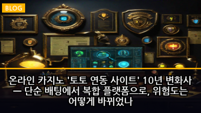 온라인 카지노 '토토 연동 사이트' 10년 변화사 — 단순 배팅에서 복합 플랫폼으로, 위험도는 어떻게 바뀌었나