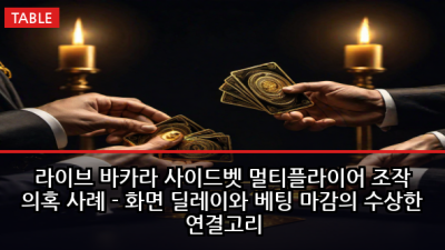 라이브 바카라 사이드벳 멀티플라이어 조작 의혹 사례 - 화면 딜레이와 베팅 마감의 수상한 연결고리