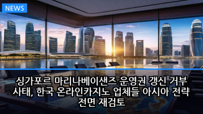 싱가포르 마리나베이샌즈 운영권 갱신 거부 사태, 한국 온라인카지노 업체들 아시아 전략 전면 재검토