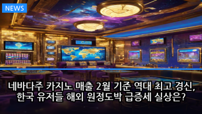네바다주 카지노 매출 2월 기준 역대 최고 경신, 한국 유저들 해외 원정도박 급증세 실상은?