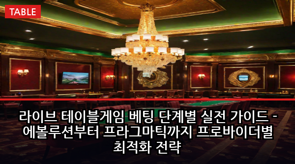 라이브 테이블게임 베팅 단계별 실전 가이드 - 에볼루션부터 프라그마틱까지 프로바이더별 최적화 전략