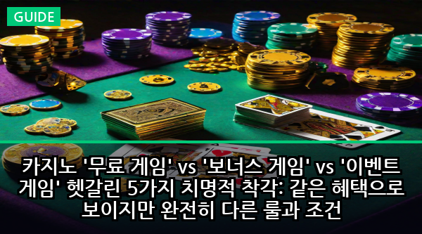 카지노 '무료 게임' vs '보너스 게임' vs '이벤트 게임' 헷갈린 5가지 치명적 착각: 같은 혜택으로 보이지만 완전히 다른 룰과 조건