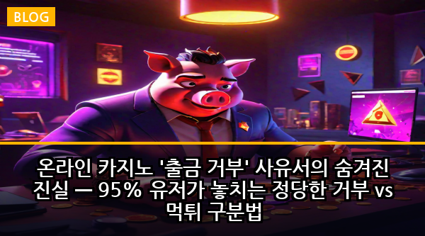 온라인 카지노 '출금 거부' 사유서의 숨겨진 진실 — 95% 유저가 놓치는 정당한 거부 vs 먹튀 구분법
