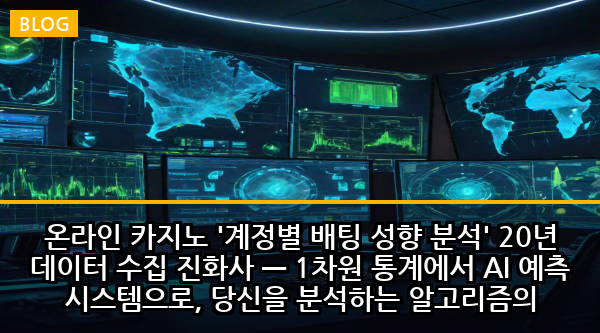 온라인 카지노 '계정별 배팅 성향 분석' 20년 데이터 수집 진화사 — 1차원 통계에서 AI 예측 시스템으로, 당신을 분석하는 알고리즘의 충격적 발전사