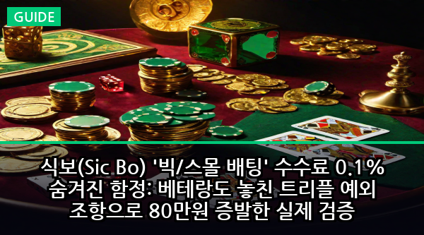 식보(Sic Bo) '빅/스몰 배팅' 수수료 0.1% 숨겨진 함정: 베테랑도 놓친 트리플 예외 조항으로 80만원 증발한 실제 검증
