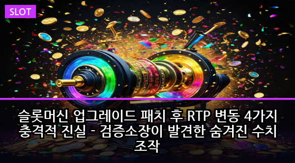 슬롯머신 업그레이드 패치 후 RTP 변동 4가지 충격적 진실 - 검증소장이 발견한 숨겨진 수치 조작