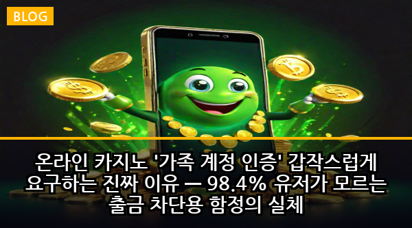 온라인 카지노 '가족 계정 인증' 갑작스럽게 요구하는 진짜 이유 — 98.4% 유저가 모르는 출금 차단용 함정의 실체