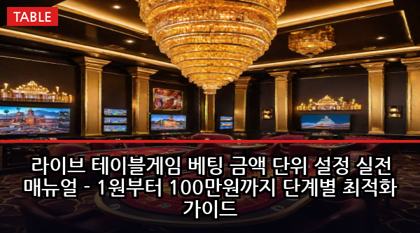라이브 테이블게임 베팅 금액 단위 설정 실전 매뉴얼 - 1원부터 100만원까지 단계별 최적화 가이드