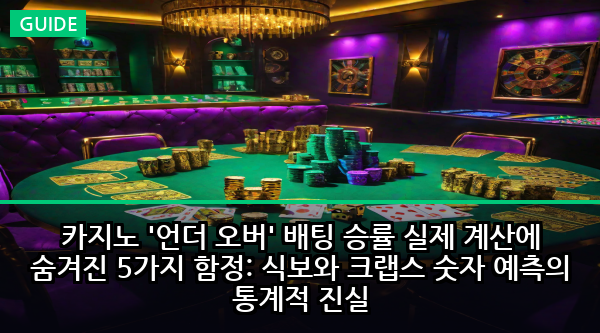 카지노 '언더 오버' 배팅 승률 실제 계산에 숨겨진 5가지 함정: 식보와 크랩스 숫자 예측의 통계적 진실