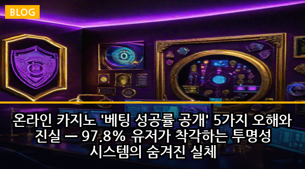 온라인 카지노 '베팅 성공률 공개' 5가지 오해와 진실 — 97.8% 유저가 착각하는 투명성 시스템의 숨겨진 실체