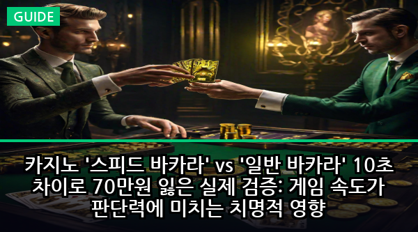 카지노 '스피드 바카라' vs '일반 바카라' 10초 차이로 70만원 잃은 실제 검증: 게임 속도가 판단력에 미치는 치명적 영향