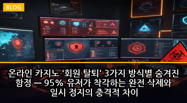 온라인 카지노 '회원 탈퇴' 3가지 방식별 숨겨진 함정 — 95% 유저가 착각하는 완전 삭제와 일시 정지의 충격적 차이