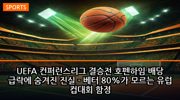 UEFA 컨퍼런스리그 결승전 호펜하임 배당 급락에 숨겨진 진실 - 베터 80%가 모르는 유럽 컵대회 함정