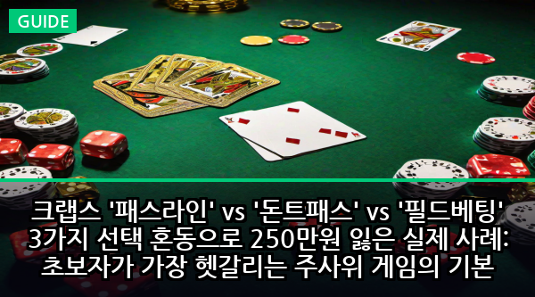 크랩스 '패스라인' vs '돈트패스' vs '필드베팅' 3가지 선택 혼동으로 250만원 잃은 실제 사례: 초보자가 가장 헷갈리는 주사위 게임의 기본 베팅 차이점
