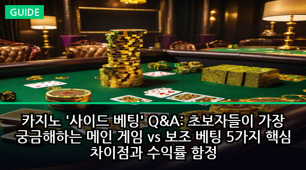 카지노 '사이드 베팅' Q&A: 초보자들이 가장 궁금해하는 메인 게임 vs 보조 베팅 5가지 핵심 차이점과 수익률 함정