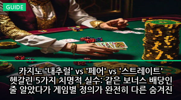 카지노 '내추럴' vs '페어' vs '스트레이트' 헷갈린 5가지 치명적 실수: 같은 보너스 배당인 줄 알았다가 게임별 정의가 완전히 다른 숨겨진 진실