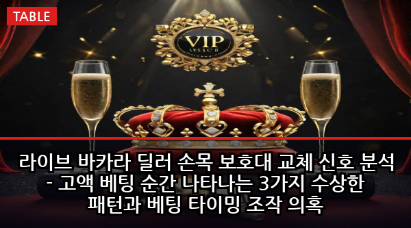 라이브 바카라 딜러 손목 보호대 교체 신호 분석 - 고액 베팅 순간 나타나는 3가지 수상한 패턴과 베팅 타이밍 조작 의혹