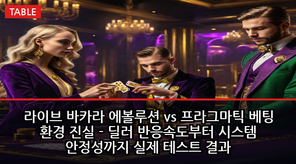 라이브 바카라 에볼루션 vs 프라그마틱 베팅 환경 진실 - 딜러 반응속도부터 시스템 안정성까지 실제 테스트 결과