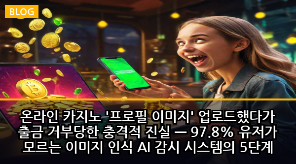 온라인 카지노 '프로필 이미지' 업로드했다가 출금 거부당한 충격적 진실 — 97.8% 유저가 모르는 이미지 인식 AI 감시 시스템의 5단계 함정