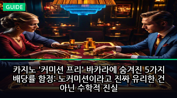 카지노 '커미션 프리' 바카라에 숨겨진 5가지 배당률 함정: 노커미션이라고 진짜 유리한 건 아닌 수학적 진실