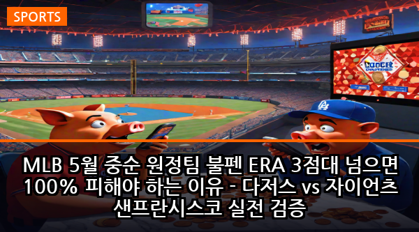 MLB 5월 중순 원정팀 불펜 ERA 3점대 넘으면 100% 피해야 하는 이유 - 다저스 vs 자이언츠 샌프란시스코 실전 검증
