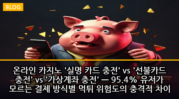 온라인 카지노 '실명 카드 충전' vs '선불카드 충전' vs '가상계좌 충전' — 95.4% 유저가 모르는 결제 방식별 먹튀 위험도의 충격적 차이