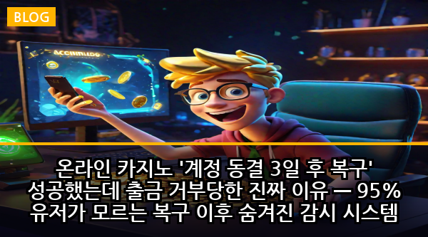 온라인 카지노 '계정 동결 3일 후 복구' 성공했는데 출금 거부당한 진짜 이유 — 95% 유저가 모르는 복구 이후 숨겨진 감시 시스템